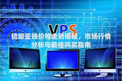 硫酸亞鐵價(jià)格走勢(shì)揭秘,市場(chǎng)行情分析與最佳購(gòu)買指南